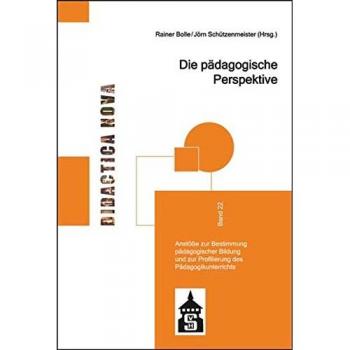 Die pädagogische Perspektive: Anstöße zur Bestimmung pädagogischer Bildung und zur Profilierung des Pädagogikunterrichts (Didactica Nova - Arbeiten zur Didaktik und Methodik des Pädagogikunterrichts)
