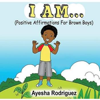 I Am... : Positive Affirmations for Brown Boys, by Ayesha Rodriguez