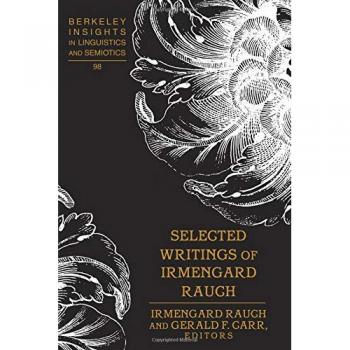 Selected Writings of Irmengard Rauch (Berkeley Insights in Linguistics and Semiotics, Band 98)