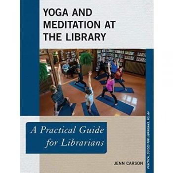 Yoga and Meditation at the Library: A Practical Guide for Librarians (Practical Guides for Librarians, 64, Band 64)