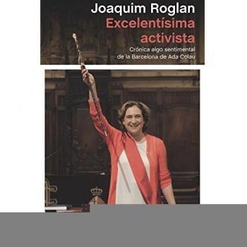 Excelentísima activista: Crónica algo sentimental de la Barcelona de Ada Colau (Tapa blanda con solapas).