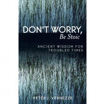 Don't Worry, Be Stoic: Ancient Wisdom for Troubled Times: Ancient Wisdom for Troubled Times
