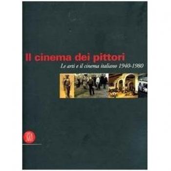 Il cinema dei pittori. Le arti e il cinema italiano 1940-1980. Ediz. illustrata
