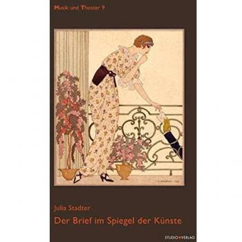 Der Brief im Spiegel der Künste: Briefmotive und Bühnenbriefe in Malerei, Literatur und Musiktheater