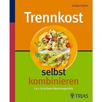 Ursula Summ Trennkost Selbst Kombinieren: 54 X 54 Leckere Abnehmgerichte