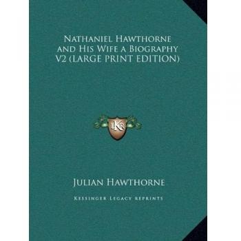 Nathaniel Hawthorne and His Wife a Biography V2 (LARGE PRINT EDITION)