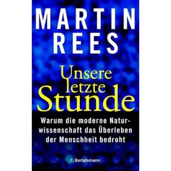 Unsere letzte Stunde: Warum die moderne Naturwissenschaft das Überleben der Menschheit bedroht -  Martin Rees et  Friedrich Griese