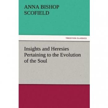 Insights and Heresies Pertaining to the Evolution of the Soul (TREDITION CLASSICS)