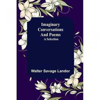 Imaginary Conversations and Poems; A Selection