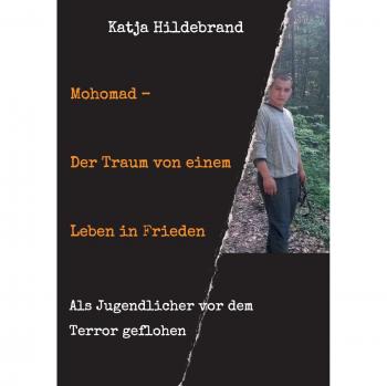 Mohomad - Der Traum von einem Leben in Freiheit: Als Jugendlicher vor dem Terror geflohen
