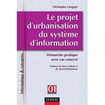 Le projet d'urbanisation du système d'information. Démarche pratique avec cas concret (Informatique et)