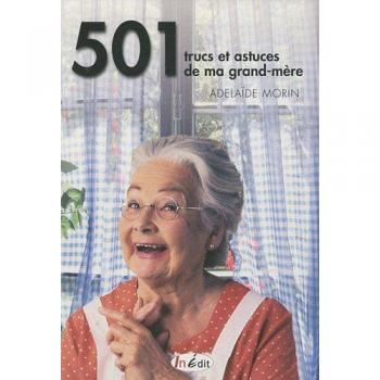 501 trucs et astuces de ma grand-mère : Cuisine, santé, fleurs, bien-être, entretien de la maison