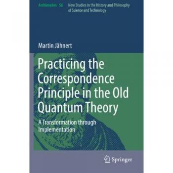 Practicing the Correspondence Principle in the Old Quantum Theory: A Transformation through Implementation (Archimedes, Band 56)