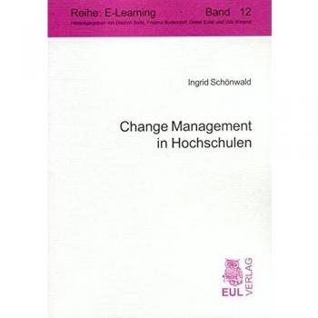 Change Management in Hochschulen: Die Gestaltung soziokultureller Veränderungsprozesse zur Integration von E-Learning in die Hochschule