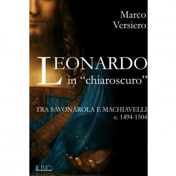 Leonardo in «chiaroscuro». Tra Savonarola e Machiavelli ca. 1494-1504