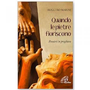 QUANDO LE PIETRE FIORISCONO. PENSIERI IN PREGHIERA