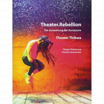 Claudia Lohrenscheit Theater.Rebellion: Die Ausweitung Der Kunstzone - Theater Thikwa
