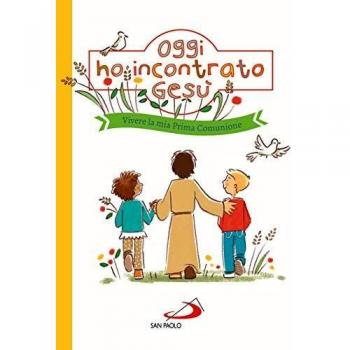 Oggi ho incontrato Gesù. Vivere la mia Prima Comunione