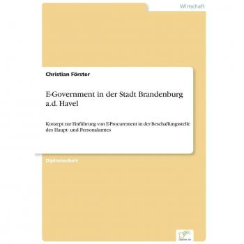 E-Government in der Stadt Brandenburg a.d. Havel: Konzept zur Einführung von E-Procurement in der Beschaffungsstelle des Haupt- und Personalamtes