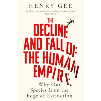Henry Gee The Decline and Fall of the Human Empire