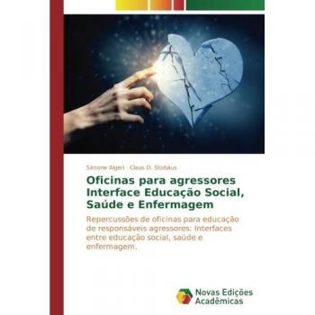 Algeri, Simone: Oficinas para agressores Interface Educação Social, Saúde e Enfermagem