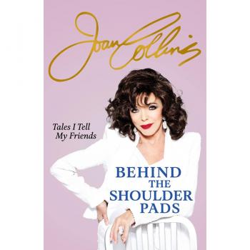 Joan Collins Behind The Shoulder Pads - Tales I Tell My Friends