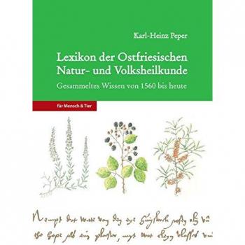 Lexikon der Ostfriesischen Natur- und Volksheilkunde. Gesammeltes Wissen von 1560 bis heute für Mensch und Tier