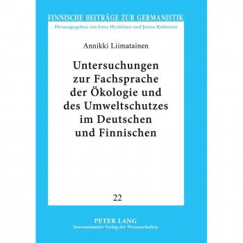 Untersuchungen zur Fachsprache der Ökologie und des Umweltschutzes im Deutschen und Finnischen: Bezeichnungsvarianten unter einem geschichtlichen, ... Aspekt (Finnische Beiträge zur Germanistik)