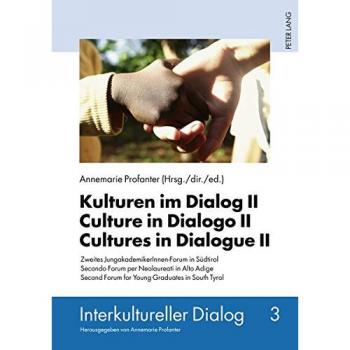Kulturen im Dialog II- Culture in Dialogo II- Cultures in Dialogue II: Zweites JungakademikerInnen-Forum in Südtirol- Secondo Forum per Neolaureati in ... South Tyrol