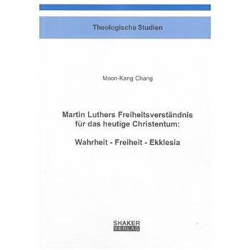Martin Luthers Freiheitsverständnis für das heutige Christentum: Wahrheit - Freiheit - Ekklesia