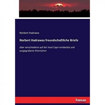 Norbert Hadrawas freundschaftliche Briefe: über verschiedene auf der Insel Capri entdeckte und ausgegrabene Altertümer