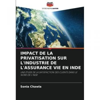 Chawla, Sonia: IMPACT DE LA PRIVATISATION SUR L'INDUSTRIE DE L'ASSURANCE VIE EN INDE