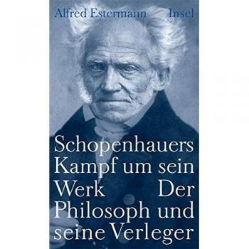 Alfred Estermann Schopenhauers Kampf Um Sein Werk: Der Philosoph Und Seine Verleger
