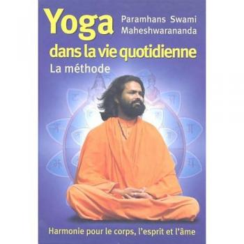 Maheshwarananda, Paramhans Swami La Méthode Yoga Dans La Vie Quotidienne
