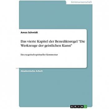 Das vierte Kapitel der Benediktsregel Die Werkzeuge der geistlichen Kunst: Ein exegetisch-spiritueller Kommentar