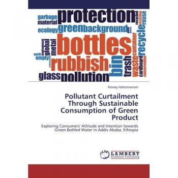 Pollutant Curtailment Through Sustainable Consumption of Green Product: Exploring Consumers' Attitude and Intention towards Green Bottled Water in Addis Ababa, Ethiopia