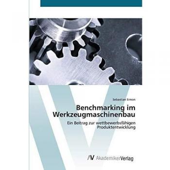 Benchmarking im Werkzeugmaschinenbau: Ein Beitrag zur wettbewerbsfähigen Produktentwicklung