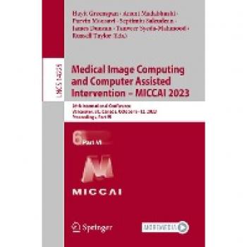 Medical Image Computing and Computer Assisted Intervention – MICCAI 2023: 26th International Conference, Vancouver, BC, Canada, October 8–12, 2023, ... Notes in Computer Science, 14225, Band 14225)
