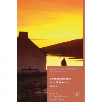 Screening Modern Irish Fiction and Drama (Palgrave Studies in Adaptation and Visual Culture) - [Version Originale]