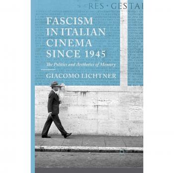 Fascism in Italian Cinema since 1945: The Politics and Aesthetics of Memory