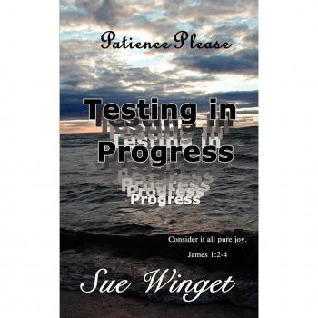 Patience Please - Testing in Progress: Consider It All Pure Joy!