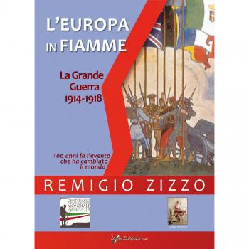 L'Europa in fiamme. La Grande Guerra 1914-1918. Cento anni fa l'evento che ha cambiato il mondo