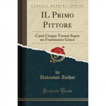 IL Primo Pittore: Canti Cinque Tessuti Sopra un Frammento Greco