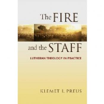 The Fire and the Staff: Lutheran Theology in Practice