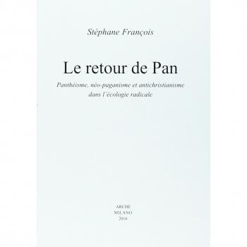Le retour de Pan. Panthéisme, néo-paganisme et antichristianisme dans l'écologie radicale - Stéphane François - Arche Edizioni - broché - Essai