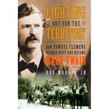 Lighting Out for the Territory: How Samuel Clemens Headed West and Became Mark Twain