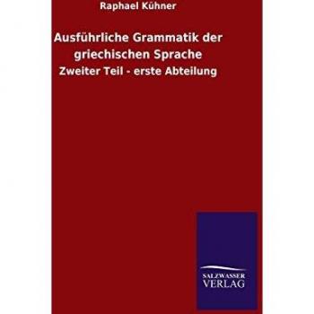 Ausführliche Grammatik der griechischen Sprache: Zweiter Teil - erste Abteilung