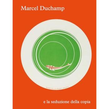 Marcel Duchamp e la seduzione della copia. Ediz. a colori
