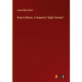 Rose in Bloom. A Sequel to ''Eight Cousins''