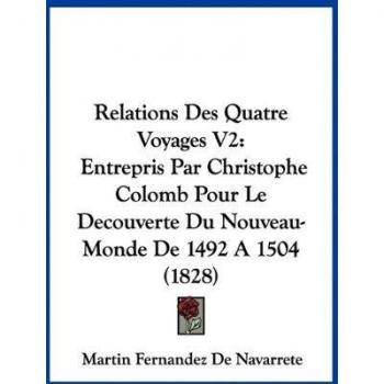 Relations Des Quatre Voyages V2: Entrepris Par Christophe Colomb Pour Le Decouverte Du Nouveau-Monde De 1492 A 1504 (1828)